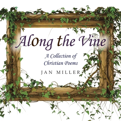 Along the Vine: A Collection of Christian Poems 1664273735 Book Cover