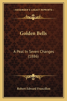 Golden Bells: A Peal In Seven Changes (1886) 1164659413 Book Cover