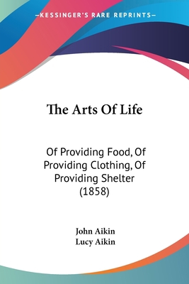 The Arts Of Life: Of Providing Food, Of Providi... 1437298176 Book Cover