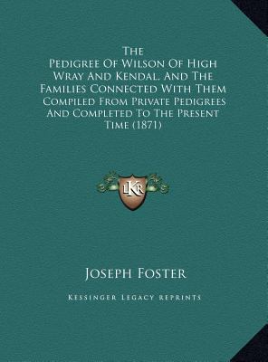 The Pedigree Of Wilson Of High Wray And Kendal,... 1169718663 Book Cover