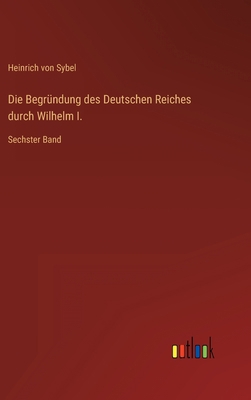 Die Begründung des Deutschen Reiches durch Wilh... [German] 3368450956 Book Cover