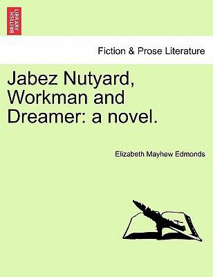 Jabez Nutyard, Workman and Dreamer: A Novel. 1241193983 Book Cover