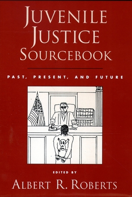 Juvenile Justice Sourcebook: Past, Present, and... 0195167554 Book Cover