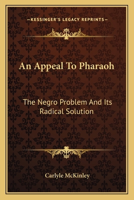 An Appeal To Pharaoh: The Negro Problem And Its... 1163598860 Book Cover