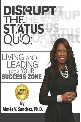 Disrupt The Status Quo: : Living And Leading Fr... 0999606913 Book Cover
