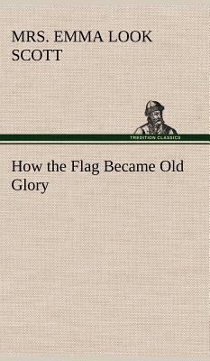 How the Flag Became Old Glory 3849195554 Book Cover