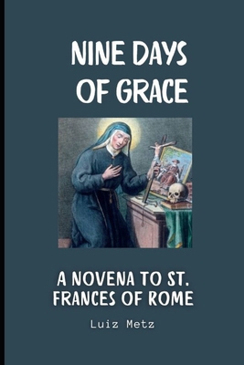 Nine Days of Grace: A Novena to St. Frances of ... B0DY8495Z8 Book Cover