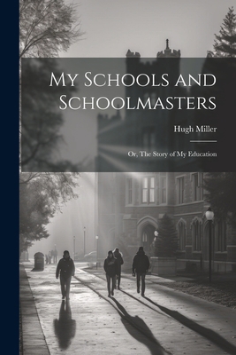 My Schools and Schoolmasters; or, The Story of ... 1022157604 Book Cover