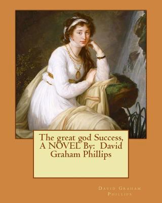 The great god Success, A NOVEL By: David Graham... 1540574180 Book Cover