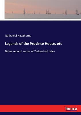 Legends of the Province House, etc: Being secon... 3337174523 Book Cover