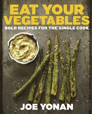 Eat Your Vegetables: Bold Recipes for the Singl... 1607744422 Book Cover