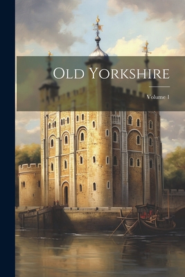 Old Yorkshire; Volume 1 1022544276 Book Cover