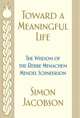 Toward a Meaningful Life : The Wisdom of the Rebbe Menachem Mendel Schneerson