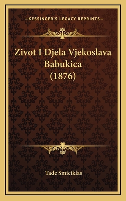 Zivot I Djela Vjekoslava Babukica (1876) [Croatian] 1169029787 Book Cover
