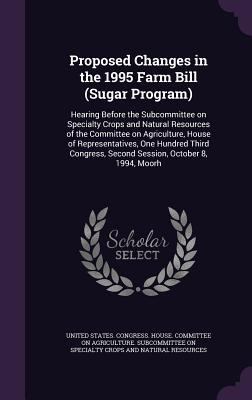 Proposed Changes in the 1995 Farm Bill (Sugar P... 1341642135 Book Cover