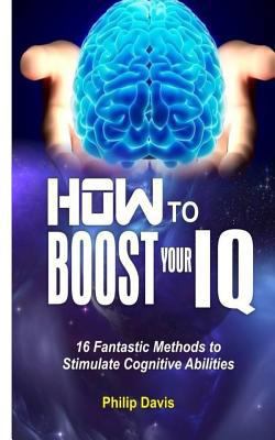 Paperback How to Boost Your IQ : 16 Fantastic Methods to Stimulate Cognitive Abilities Book