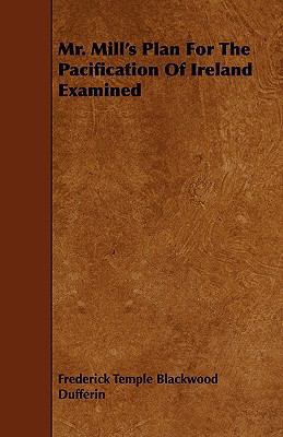 Mr. Mill's Plan for the Pacification of Ireland... 1444625896 Book Cover