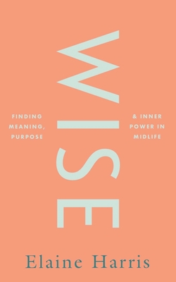 Wise: Finding Meaning, Purpose and Inner Power ... 0717197220 Book Cover