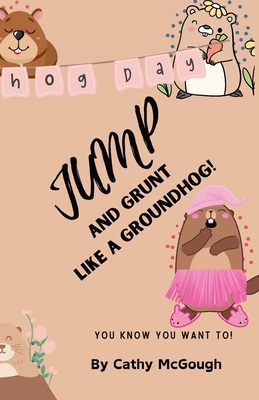 Jump and Grunt Like a Groundhog! 199830499X Book Cover