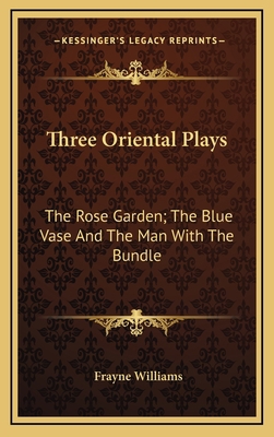 Three Oriental Plays: The Rose Garden; The Blue... 1168887488 Book Cover