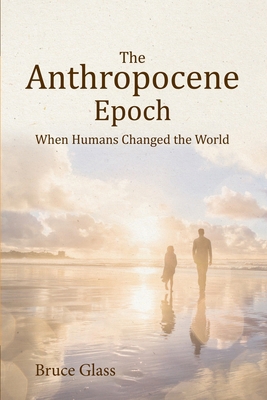 The Anthropocene Epoch: When Humans Changed the... 0578995301 Book Cover
