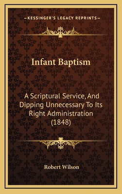 Infant Baptism: A Scriptural Service, And Dippi... 1165401460 Book Cover