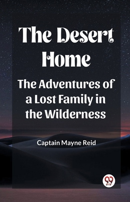 The Desert Home The Adventures Of A Lost Family... 9361159402 Book Cover