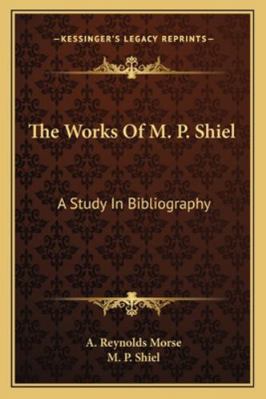 The Works Of M. P. Shiel: A Study In Bibliography 1163179450 Book Cover