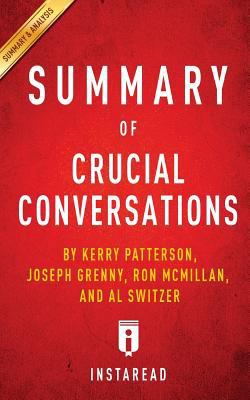 Summary of Crucial Conversations: By Kerry Patterson, Joseph Grenny, Ron McMillan, and Al Switzer - Includes Analysis