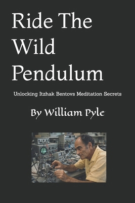 Ride The Wild Pendulum: Unlocking Itzhak Bentov... B0GVJ8WVT2 Book Cover