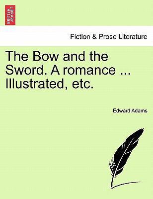 The Bow and the Sword. a Romance ... Illustrate... 1241131279 Book Cover