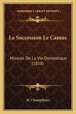 La Succession Le Camus: Miseres De La Vie Domes... [French] 1167642767 Book Cover