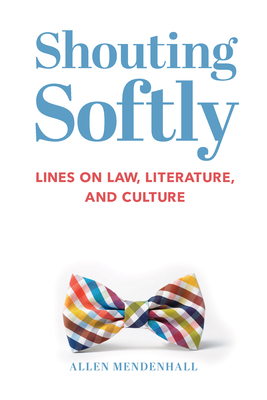 Shouting Softly: Lines on Law, Literature, and ... 1587317974 Book Cover