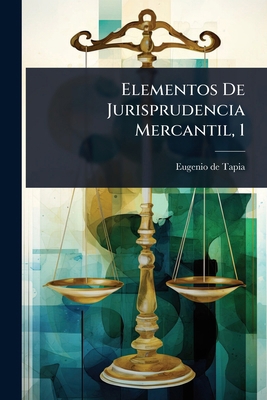 Elementos De Jurisprudencia Mercantil, 1 [Spanish] 1024422461 Book Cover