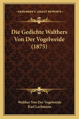 Die Gedichte Walthers Von Der Vogelweide (1875) [German] 1168421241 Book Cover