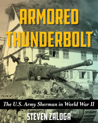 Armored Thunderbolt: The U.S. Army Sherman in W... 0811771881 Book Cover