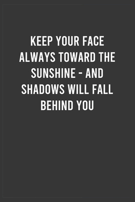 Paperback Keep your face always toward the sunshine: Motivational Notebook For Men / Women, Inspirational Journal, Inspiring Birthday / Christmas / Appreciation ... Member ( 6x9 100 Pages Lined Notebook ) Book