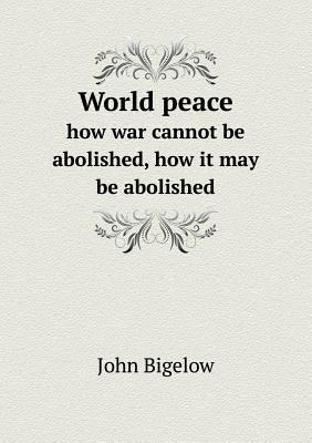 World peace how war cannot be abolished, how it... 5518677936 Book Cover