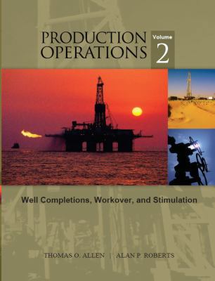 Production Operations : Well Completions, Workover and Stimulation, Volume 2, Sixth Edition