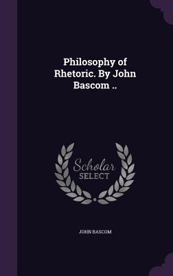 Philosophy of Rhetoric. By John Bascom .. 1347571485 Book Cover