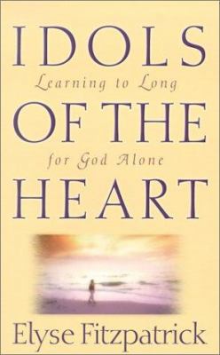 Idols of the Heart: Learning to Long for God Alone 0875521983 Book Cover