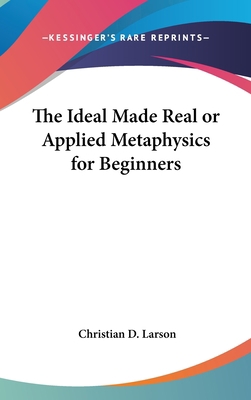 The Ideal Made Real or Applied Metaphysics for ... 0548001456 Book Cover