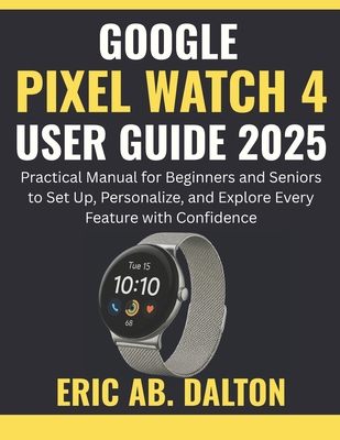 Google Pixel Watch 4 User Guide 2025: Practical... B0FZR5XH8H Book Cover