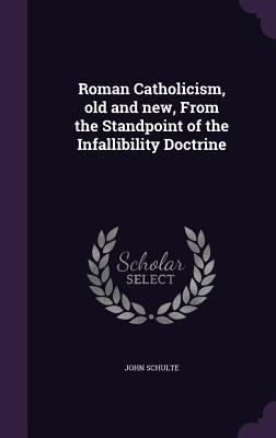 Roman Catholicism, old and new, From the Standp... 1356147623 Book Cover