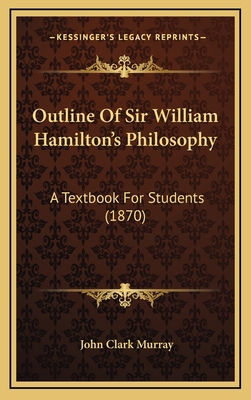 Outline Of Sir William Hamilton's Philosophy: A... 116430190X Book Cover