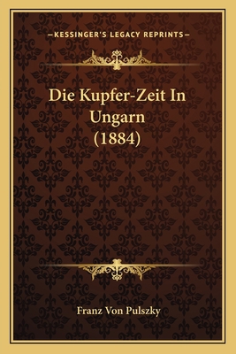Die Kupfer-Zeit In Ungarn (1884) [German] 1168352347 Book Cover