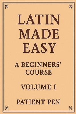 Latin Made Easy: A Beginners' Course: Volume I B0FBRKZGG8 Book Cover