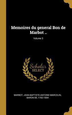 Memoires du general Bon de Marbot ..; Volume 3 [French] 0274575272 Book Cover