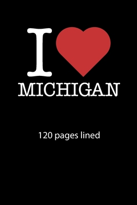 I love Michigan notebook 120 pages lined: I love Michigan notebook lined I love Michigan diary I love Michigan booklet I love Michigan recipe book ... journal 120 pages 6x9 inches ca. DIN A5