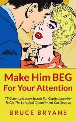 Make Him BEG For Your Attention: 75 Communicati... 1494718383 Book Cover